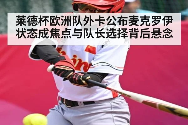 莱德杯欧洲队外卡公布麦克罗伊状态成焦点与队长选择背后悬念